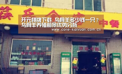开元棋牌下载_乌骨羊多少钱一只?乌骨羊养殖前景优势分析(图2) 开元棋牌app